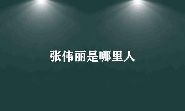 张伟丽是哪里人
