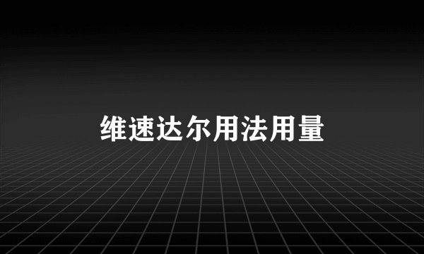 维速达尔用法用量