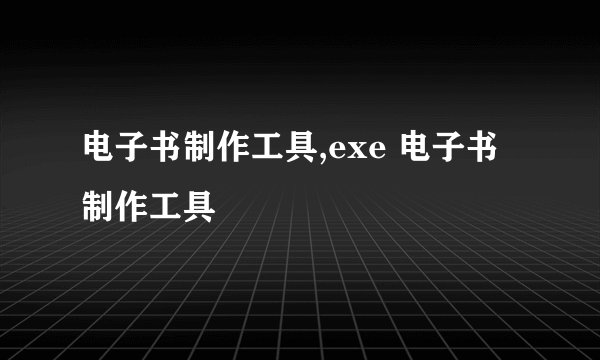 电子书制作工具,exe 电子书制作工具