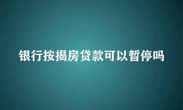 银行按揭房贷款可以暂停吗