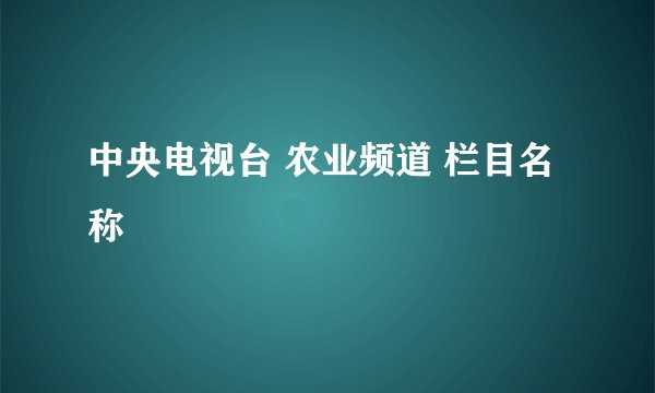 中央电视台 农业频道 栏目名称