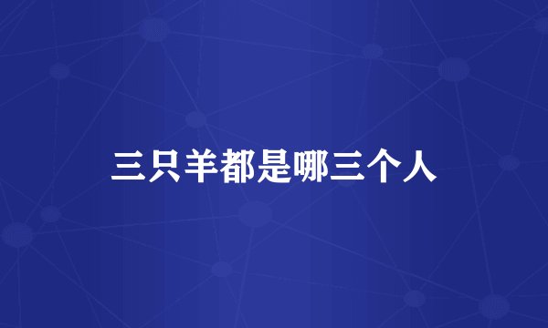 三只羊都是哪三个人
