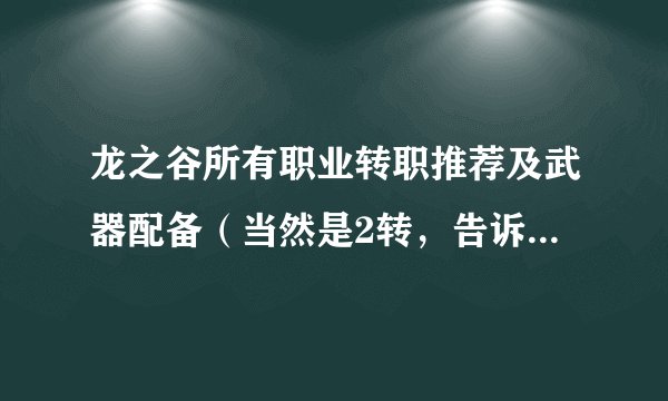龙之谷所有职业转职推荐及武器配备（当然是2转，告诉路线就好了)