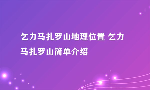 乞力马扎罗山地理位置 乞力马扎罗山简单介绍