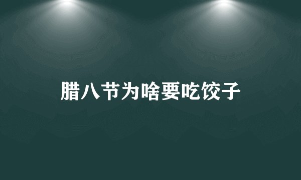腊八节为啥要吃饺子