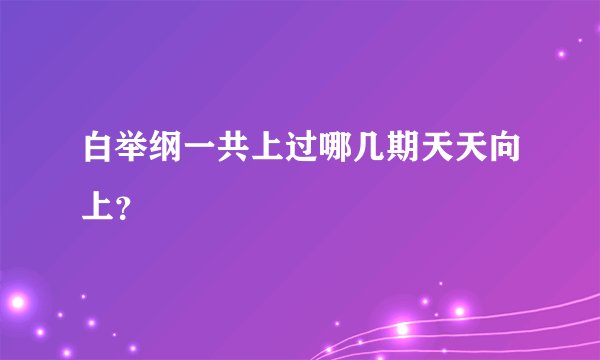 白举纲一共上过哪几期天天向上？