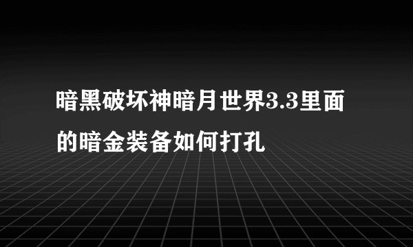 暗黑破坏神暗月世界3.3里面的暗金装备如何打孔