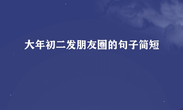大年初二发朋友圈的句子简短