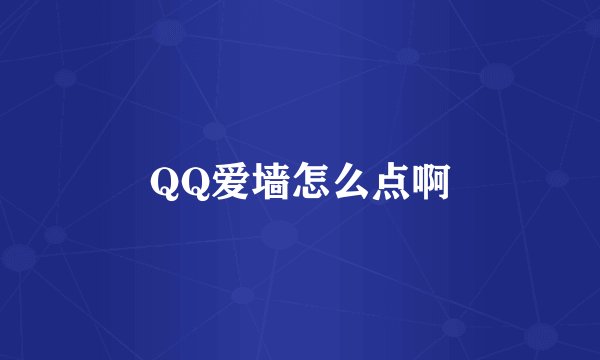 QQ爱墙怎么点啊