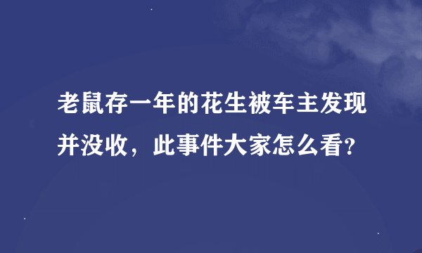 老鼠存一年的花生被车主发现并没收，此事件大家怎么看？