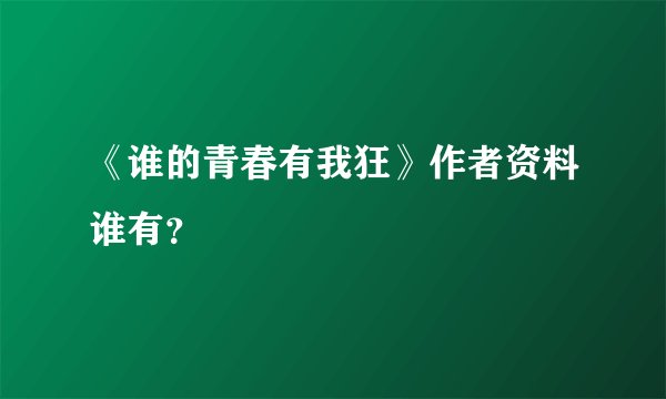 《谁的青春有我狂》作者资料谁有？