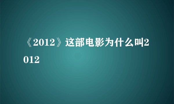 《2012》这部电影为什么叫2012