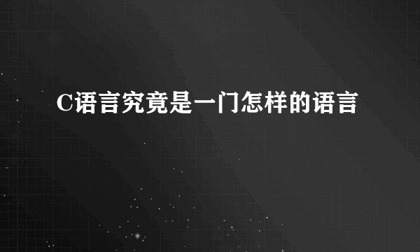 C语言究竟是一门怎样的语言