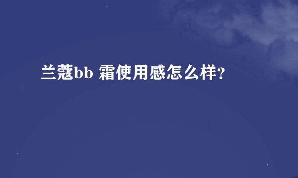 兰蔻bb 霜使用感怎么样？