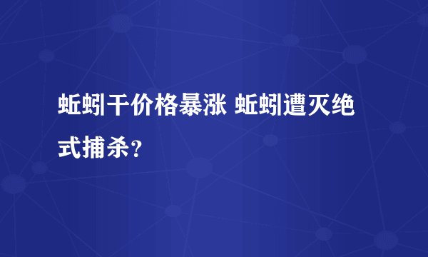 蚯蚓干价格暴涨 蚯蚓遭灭绝式捕杀？