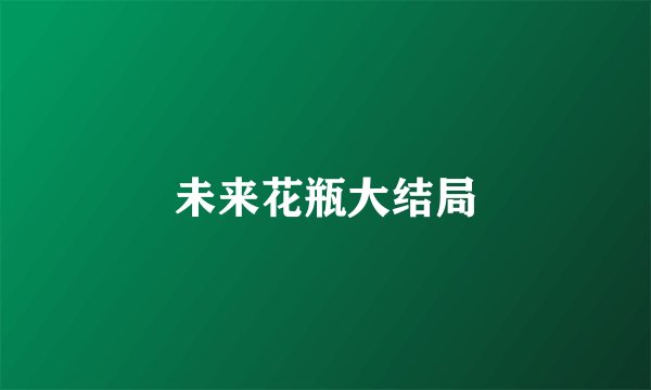 未来花瓶大结局