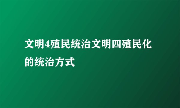 文明4殖民统治文明四殖民化的统治方式