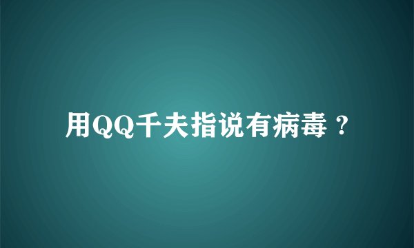 用QQ千夫指说有病毒 ?