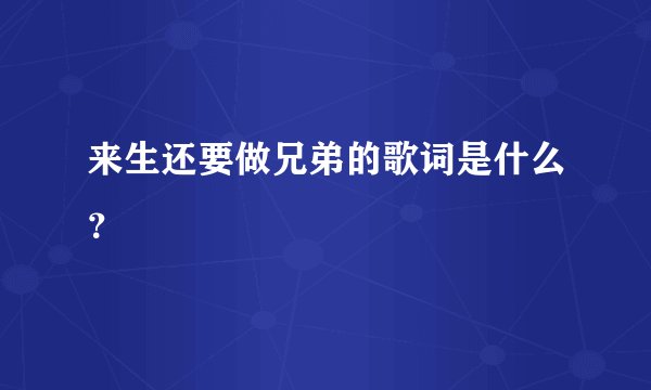 来生还要做兄弟的歌词是什么？