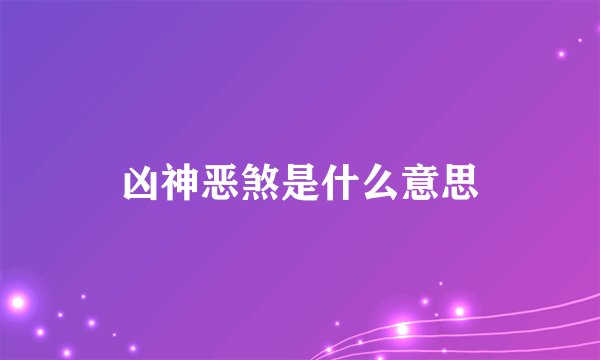 凶神恶煞是什么意思