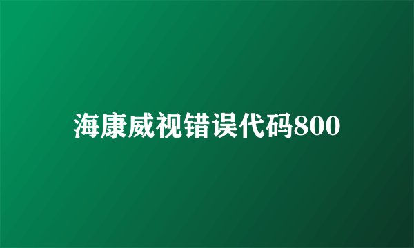 海康威视错误代码800