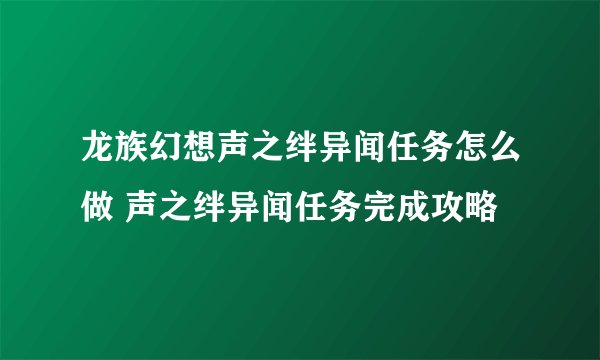 龙族幻想声之绊异闻任务怎么做 声之绊异闻任务完成攻略