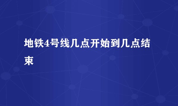 地铁4号线几点开始到几点结束