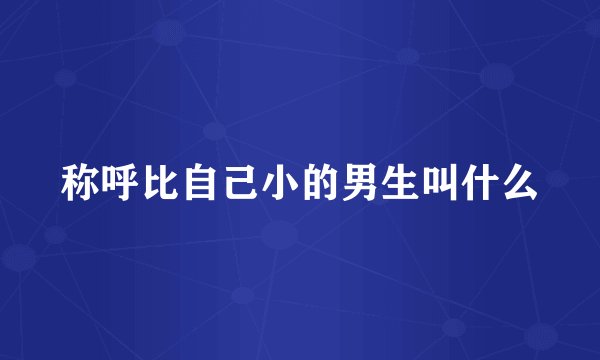 称呼比自己小的男生叫什么