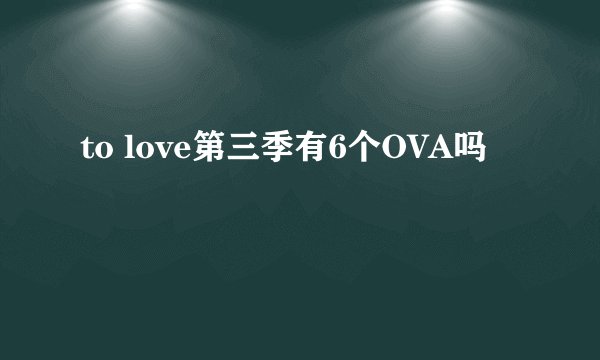 to love第三季有6个OVA吗