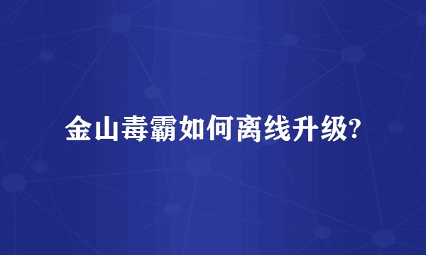 金山毒霸如何离线升级?