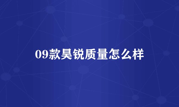 09款昊锐质量怎么样