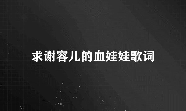 求谢容儿的血娃娃歌词
