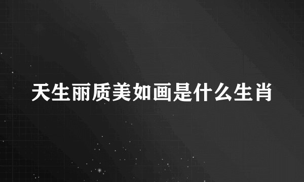 天生丽质美如画是什么生肖