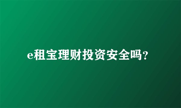 e租宝理财投资安全吗？