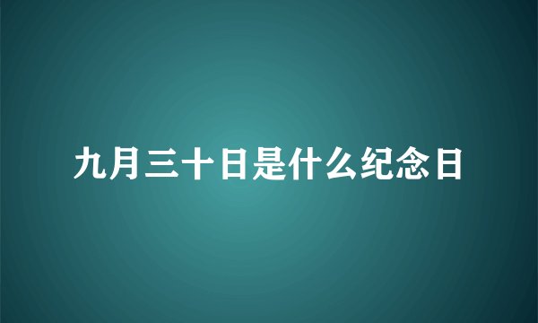 九月三十日是什么纪念日