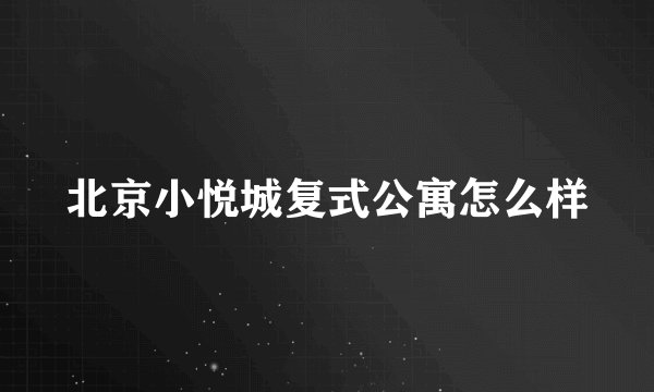 北京小悦城复式公寓怎么样