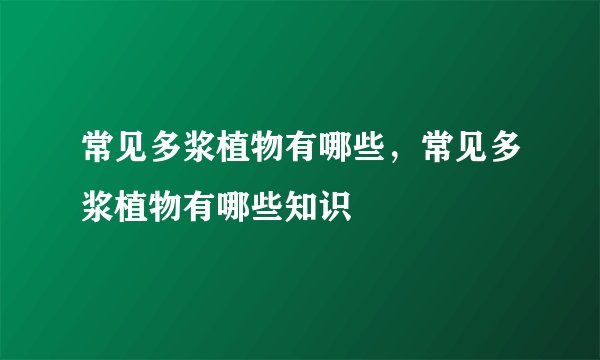 常见多浆植物有哪些，常见多浆植物有哪些知识
