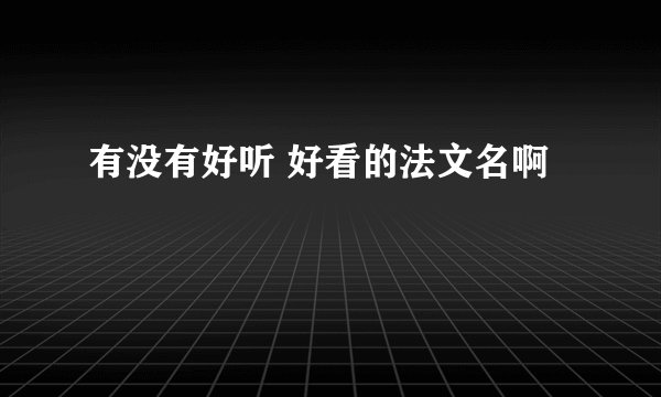 有没有好听 好看的法文名啊