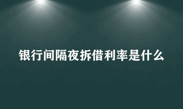银行间隔夜拆借利率是什么