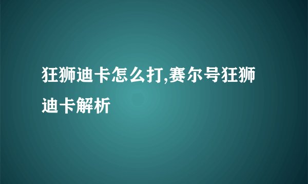 狂狮迪卡怎么打,赛尔号狂狮迪卡解析