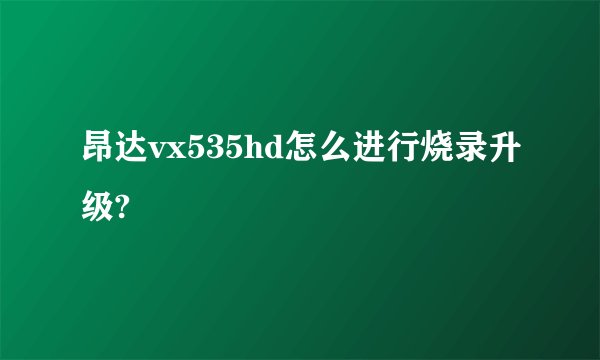 昂达vx535hd怎么进行烧录升级?