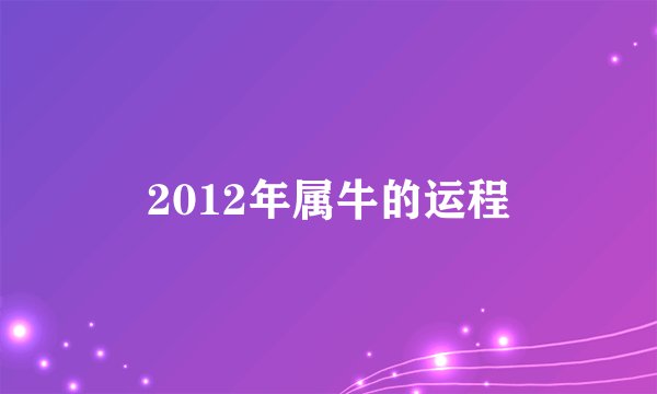 2012年属牛的运程