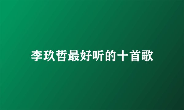 李玖哲最好听的十首歌