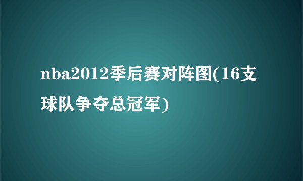 nba2012季后赛对阵图(16支球队争夺总冠军)