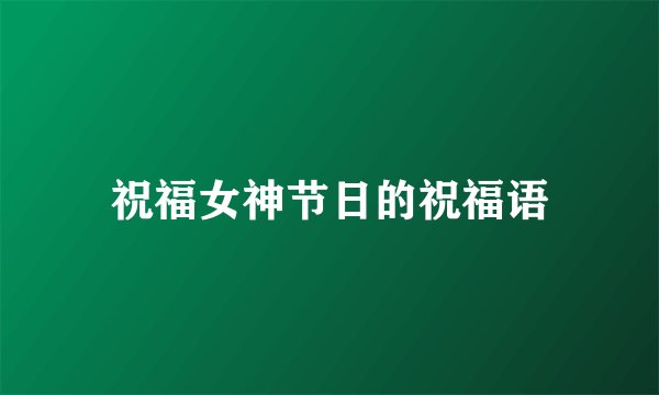 祝福女神节日的祝福语