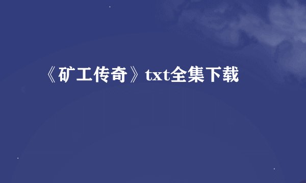 《矿工传奇》txt全集下载