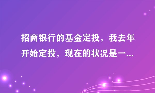 招商银行的基金定投,我去年开始定投,现在的状况是一直在亏损,我很犹