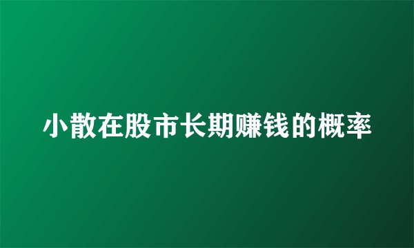 小散在股市长期赚钱的概率