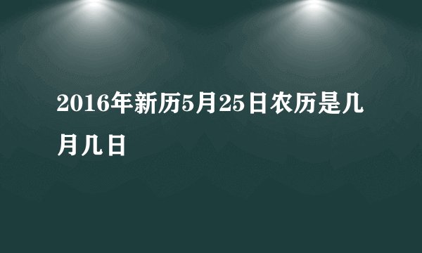 2016年新历5月25日农历是几月几日