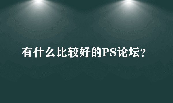 有什么比较好的PS论坛？